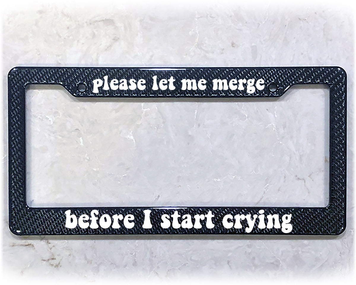 Please Let Me Merge Before I Start Crying funny license plate frame with real carbon fiber overlay