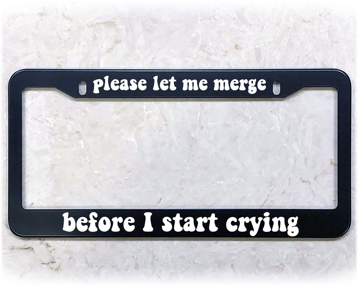 Please Let Me Merge Before I Start Crying funny license plate frame in stainless steel
