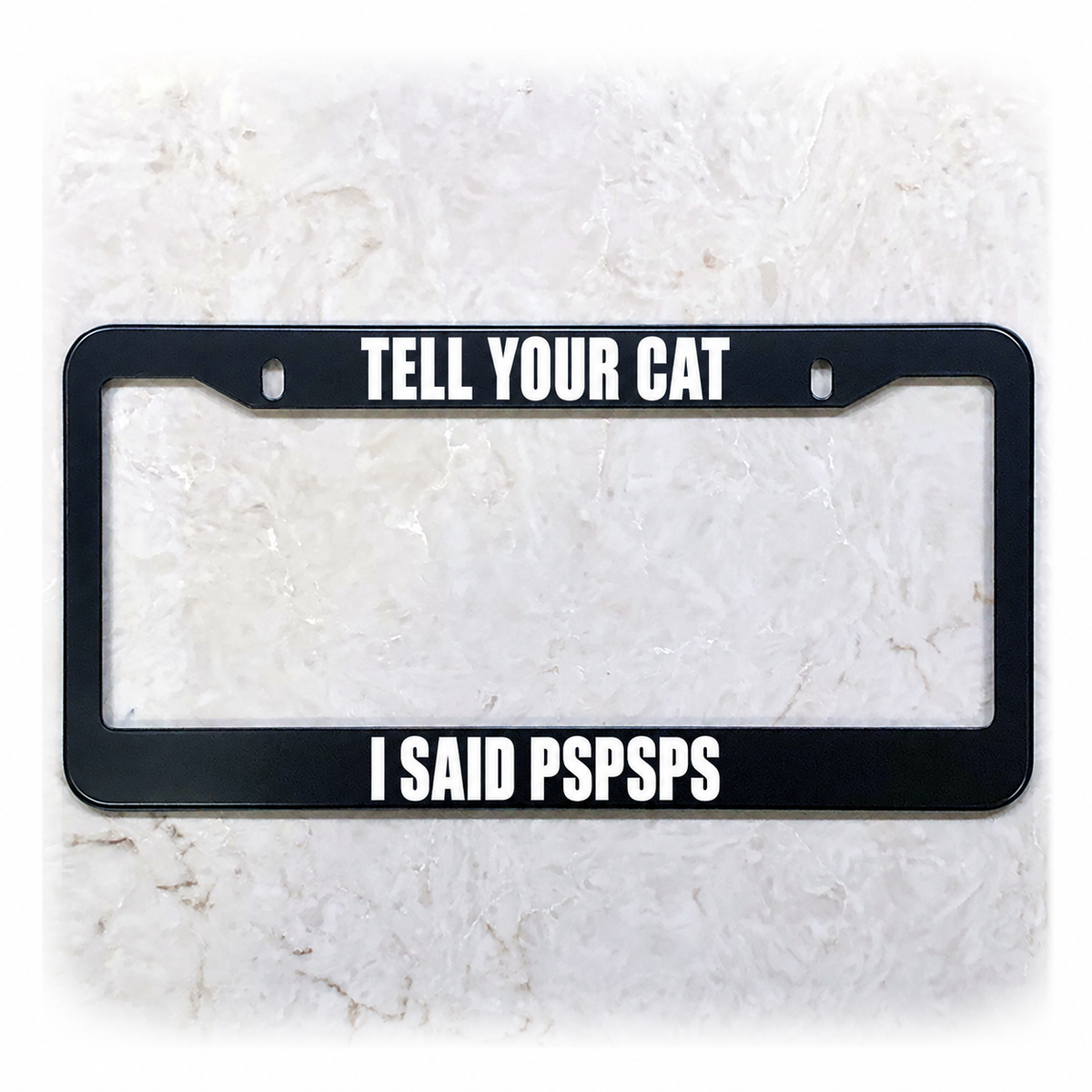 TELL YOUR CAT / I SAID PSPSPS license plate frame in stainless steel