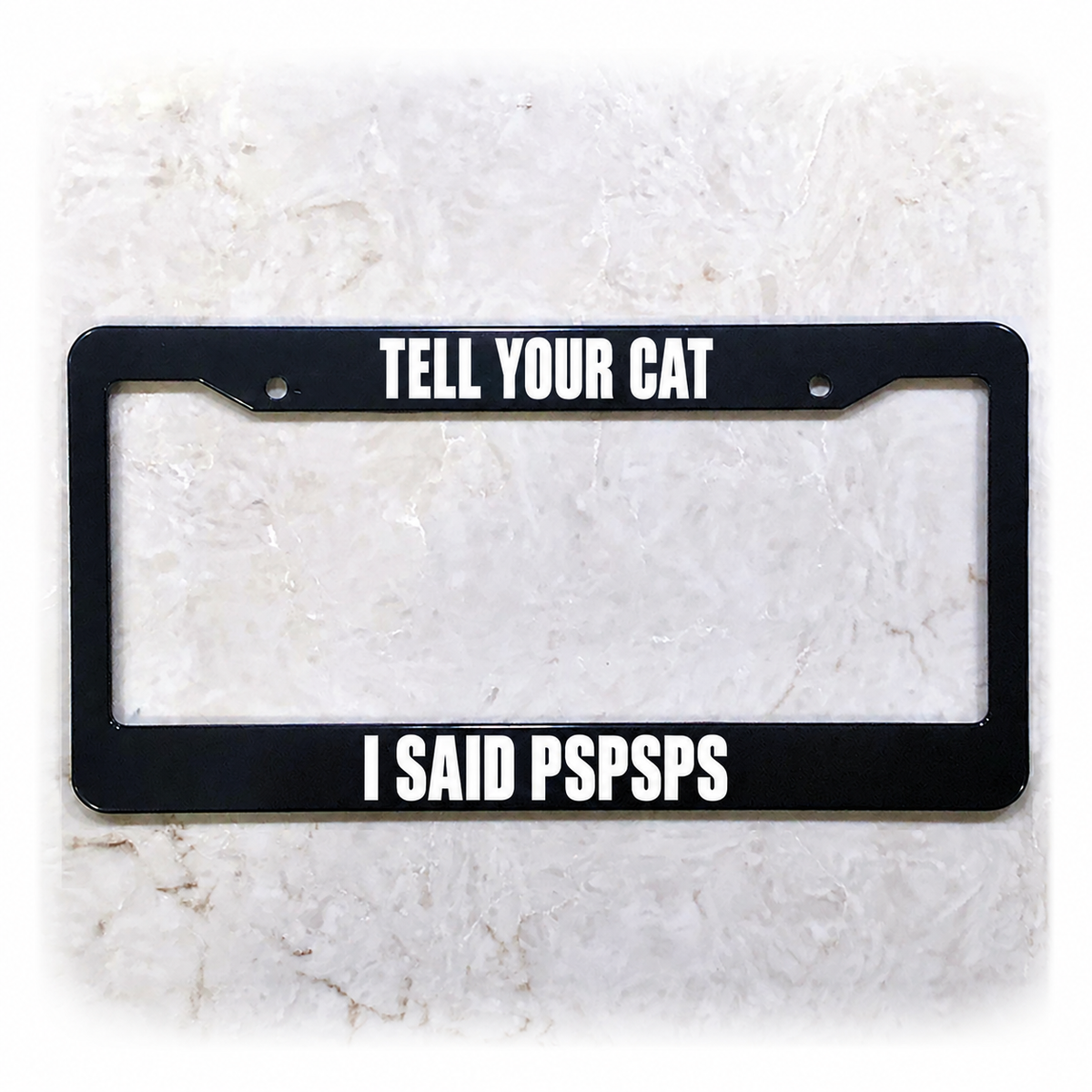 TELL YOUR CAT / I SAID PSPSPS license plate frame in ABS plastic