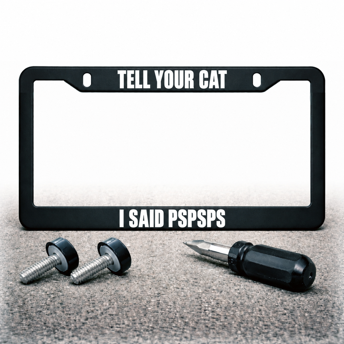 TELL YOUR CAT / I SAID PSPSPS license plate frame with installation hardware