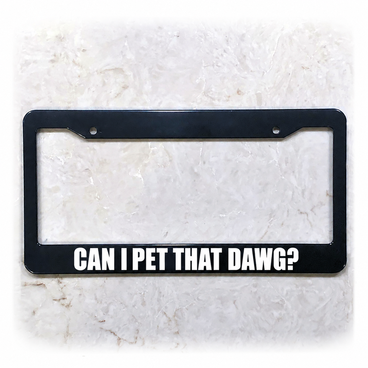 CAN I PET THAT DAWG? license plate frame in ABS plastic
