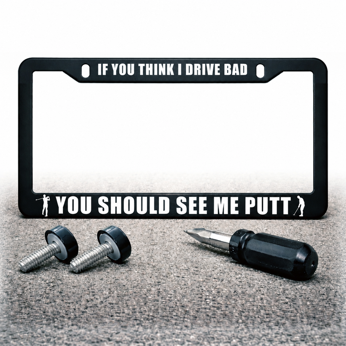 YOU SHOULD SEE ME PUTT license plate frame with IF YOU THINK I DRIVE BAD top text with installation hardware