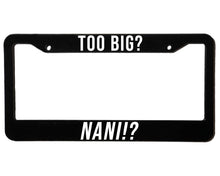 Load image into Gallery viewer, TOO BIG? NANI!?| Custom | License Plate Frame