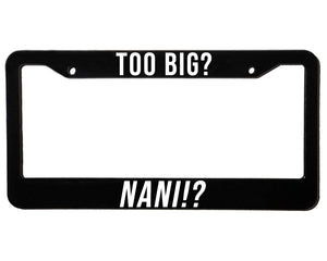 TOO BIG? NANI!?| Custom | License Plate Frame